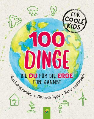 Alle Details zum Kinderbuch 100 Dinge, die du für die Erde tun kannst: Nachhaltig handeln • Mitmach-Tipps • Natur und Umwelt und ähnlichen Büchern