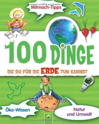 Alle Details zum Kinderbuch 100 Dinge die Du für die Erde tun kannst: Mitmachtipps, Öko-Wissen, Natur und Umwelt und ähnlichen Büchern