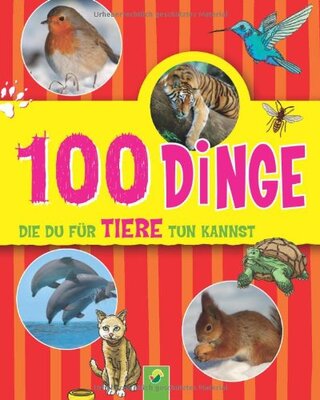 Alle Details zum Kinderbuch 100 Dinge die Du für Tiere tun kannst und ähnlichen Büchern