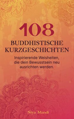 Alle Details zum Kinderbuch 108 buddhistische Kurzgeschichten: Inspirierende Weisheiten, die dein Bewusstsein neu ausrichten werden. und ähnlichen Büchern