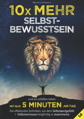 Alle Details zum Kinderbuch 10x mehr Selbstbewusstsein und ein erfülltes Leben mit nur 5 Minuten am Tag - Die effektivsten Techniken, um dein Selbstwertgefühl + Selbstvertrauen langfristig zu maximieren und ähnlichen Büchern