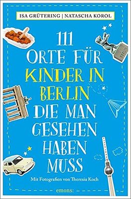 Alle Details zum Kinderbuch 111 Orte für Kinder in Berlin, die man gesehen haben muss: Reiseführer und ähnlichen Büchern