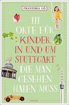 Alle Details zum Kinderbuch 111 Orte für Kinder in und um Stuttgart, die man gesehen haben muss: Reiseführer für Kinder und ähnlichen Büchern