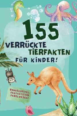 Alle Details zum Kinderbuch 155 verrückte Tierfakten für Kinder: Lustiges, Skurriles und Wissenswertes aus der fabelhaften Welt der Tiere und ähnlichen Büchern