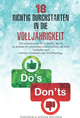 Alle Details zum Kinderbuch 18 - Richtig Durchstarten in die Volljährigkeit: 110 wissenswerte Do’s, Don’ts, die du zu deinem 18 Geburtstag wissen solltest, ein toller Leitfaden und schönes Geschenk zum 18 Geburtstag. und ähnlichen Büchern