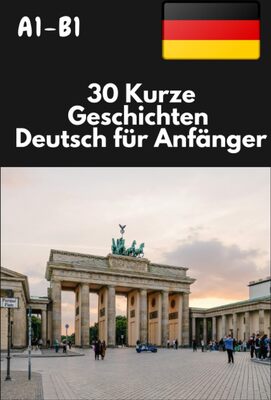 30 Kurze Geschichten für Anfänger: Deutsch lernen, Kurzgeschichten für Schüler, lesen und schreiben lernen A1- B1, für Integrationskurs und Deutsch prüfung bei Amazon bestellen
