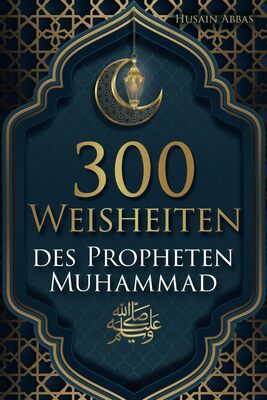 300 Weisheiten des Propheten Muhammad ﷺ: Authentische Hadithe für ein glückliches, gesundes und vorbildliches Leben als Muslim (islamische Bücher) bei Amazon bestellen