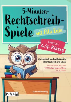 Alle Details zum Kinderbuch 5-Minuten-Rechtschreibspiele mit Ella Eule - Deutsch 3./4. Klasse - Spielerisch und selbständig Rechtschreibung üben – Bessere Noten mit über 100 kindgerechten Ideen für zu Hause und ähnlichen Büchern