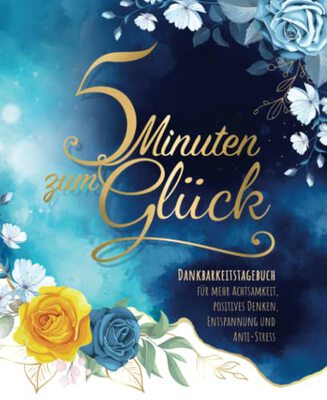 Alle Details zum Kinderbuch 5 Minuten zum Glück: Dankbarkeitstagebuch für Erwachsene für mehr Achtsamkeit, positives Denken, Entspannung und Anti-Stress und ähnlichen Büchern