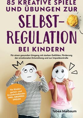 Alle Details zum Kinderbuch 85 kreative Spiele und Übungen zur Selbstregulation bei Kindern: Für einen gesunden Umgang mit starken Gefühlen, Förderung der emotionalen Entwicklung und zur Impulskontrolle und ähnlichen Büchern