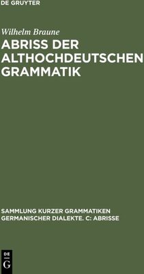 Alle Details zum Kinderbuch Abriss der althochdeutschen Grammatik: Mit Berücksichtigung des Altsächsischen (Sammlung kurzer Grammatiken germanischer Dialekte. C: Abrisse, 1, Band 1) und ähnlichen Büchern