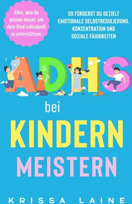 Alle Details zum Kinderbuch ADHS bei Kindern meistern: Alles, was du wissen musst, um dein Kind individuell zu unterstützen. So förderst du gezielt emotionale Selbstregulierung, Konzentration und soziale Fähigkeiten und ähnlichen Büchern