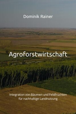 Alle Details zum Kinderbuch Agroforstwirtschaft: Integration von Bäumen und Feldfrüchten für nachhaltige Landnutzung und ähnlichen Büchern