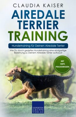 Alle Details zum Kinderbuch Airedale Terrier Training – Hundetraining für Deinen Airedale Terrier: Wie Du durch gezieltes Hundetraining eine einzigartige Beziehung zu Deinem Airedale Terrier aufbaust und ähnlichen Büchern