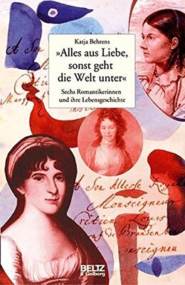 Alle Details zum Kinderbuch »Alles aus Liebe, sonst geht die Welt unter«: Sechs Romantikerinnen und ihre Lebensgeschichte (Beltz & Gelberg - Biographie) und ähnlichen Büchern