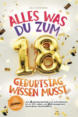 Alle Details zum Kinderbuch Alles was du zum 18. Geburtstag wissen musst: Das etwas andere Lexikon zur Volljährigkeit –Von Auslandsaufenthalt und Aufschieberitis bis zu WG-Leben und Zeitmanagement – besonderes Geschenkbuch und ähnlichen Büchern