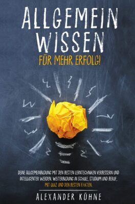 Alle Details zum Kinderbuch Allgemeinwissen für mehr Erfolg!: Deine Allgemeinbildung mit den besten Lerntechniken verbessern und intelligenter werden. Weiterbildung in Schule, Studium und Beruf, mit Quiz und den besten Fakten. und ähnlichen Büchern