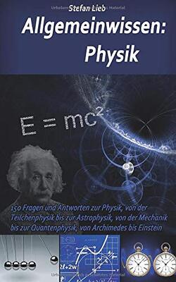 Alle Details zum Kinderbuch Allgemeinwissen – Physik: 150 Fragen und Antworten zur Physik, von der Teilchenphysik bis zur Astrophysik, von der Mechanik bis zur Quantenphysik, von Archimedes bis Einstein und ähnlichen Büchern