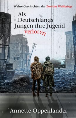 Alle Details zum Kinderbuch Als Deutschlands Jungen ihre Jugend verloren: Wahre Geschichten des Zweiten Weltkriegs und ähnlichen Büchern