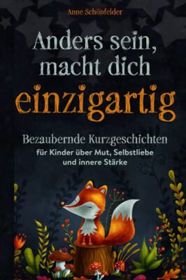 Anders sein, macht dich einzigartig!: Bezaubernde Kurzgeschichten für Kinder über Mut, Selbstliebe und innere Stärke bei Amazon bestellen