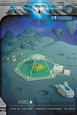Astrolabius lebt auf dem Mond - Band 6: Ferien auf Alpha Prime, Schulprojekt Kolonisierung, Das Habitat (ASTRO Staffel 1: Astrolabius lebt auf dem Mond) bei Amazon bestellen