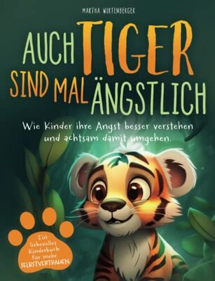 Alle Details zum Kinderbuch Auch Tiger sind mal ängstlich: Wie Kinder ihre Angst besser verstehen und achtsam damit umgehen. Ein liebevolles Kinderbuch für mehr Selbstvertrauen und ähnlichen Büchern