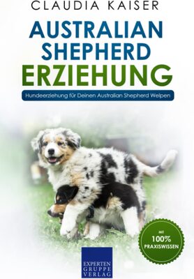Alle Details zum Kinderbuch Australian Shepherd Erziehung: Hundeerziehung für Deinen Australian Shepherd Welpen und ähnlichen Büchern