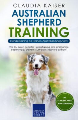 Australian Shepherd Training - Hundetraining für Deinen Australian Shepherd: Wie Du durch gezieltes Hundetraining eine einzigartige Beziehung zu Deinem Hund aufbaust bei Amazon bestellen