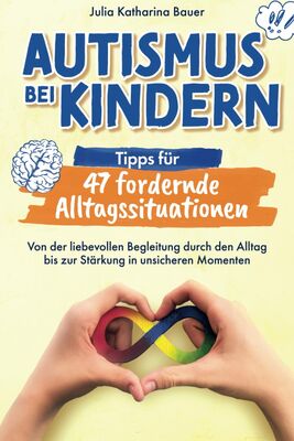 Autismus bei Kindern: Tipps für 47 fordernde Alltagssituationen - Von der liebevollen Begleitung durch den Alltag bis zur Stärkung in unsicheren Momenten | Impulse für ein entspanntes Familienleben bei Amazon bestellen