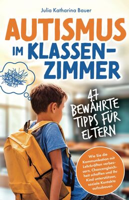 Autismus im Klassenzimmer: 47 bewährte Tipps für Eltern - Wie Sie die Kommunikation mit Lehrkräften verbessern, Chancengleichheit schaffen und Ihr Kind unterstützen, soziale Kontakte aufzubauen bei Amazon bestellen