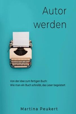 Alle Details zum Kinderbuch Autor werden: Von der Idee zum fertigen Buch: Wie man ein Buch schreibt, das Leser begeistert und ähnlichen Büchern