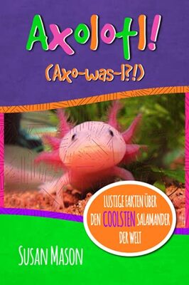 Axolotl! (German): Lustige Fakten über den Coolsten Salamander der Welt: Ein Informatives Bilderbuch für Kinder bei Amazon bestellen