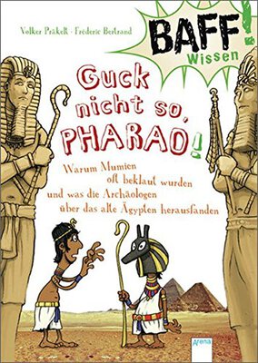 Alle Details zum Kinderbuch BAFF! Wissen - Guck nicht so, Pharao!: Warum Mumien oft beklaut wurden und was die Archäologen über das alte Ägypten herausfanden und ähnlichen Büchern