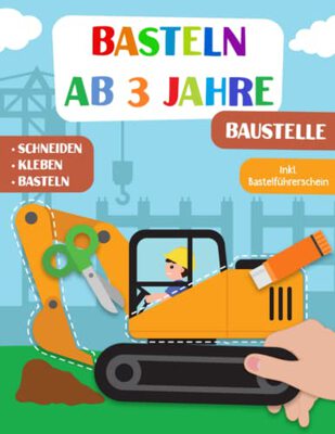 Alle Details zum Kinderbuch Basteln ab 3 Jahre: Baustelle - Schneiden, Kleben und Basteln! Das liebevoll gestaltete Bastelbuch für Kinder inkl. Bastelführerschein - Für Jungen und Mädchen Ab 3 Jahren und ähnlichen Büchern