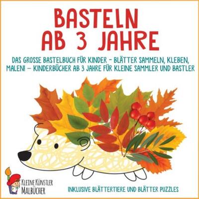 Alle Details zum Kinderbuch Basteln ab 3 Jahre: Das große Bastelbuch für Kinder - Blätter sammeln, kleben, malen! - Kinderbücher ab 3 Jahre für kleine Sammler und Bastler. Inklusive Blättertiere und Blätter Puzzles und ähnlichen Büchern