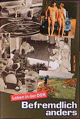 Befremdlich anders. Leben in der DDR: Texte zur Alltags-, Sozial- und Milieugeschichte der DDR-Deutschen: Leben in der DDR. Mit Nachbetrachtungen v. Dietrich Mühlberg bei Amazon bestellen