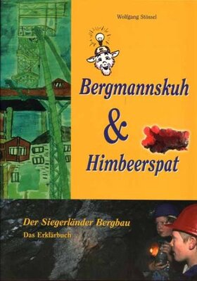 Bergmannskuh und Himbeerspat: Der Siegerländer Bergbau. Das Erklärbuch bei Amazon bestellen