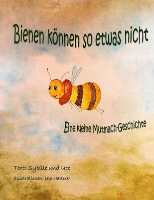 Alle Details zum Kinderbuch Bienen können so etwas nicht: Eine kleine Mutmach-Geschichte und ähnlichen Büchern