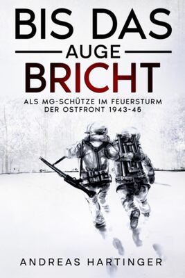 Alle Details zum Kinderbuch Bis das Auge bricht: Als MG-Schütze im Feuersturm der Ostfront 1943-45 und ähnlichen Büchern