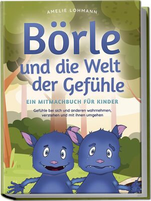 Börle und die Welt der Gefühle - Ein Mitmachbuch für Kinder: Gefühle bei sich und anderen wahrnehmen, verstehen und mit ihnen umgehen (Börles Abenteuer) bei Amazon bestellen