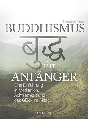 Buddhismus für Anfänger: Eine Einführung in Meditation, Achtsamkeit und das Glück im Alltag bei Amazon bestellen