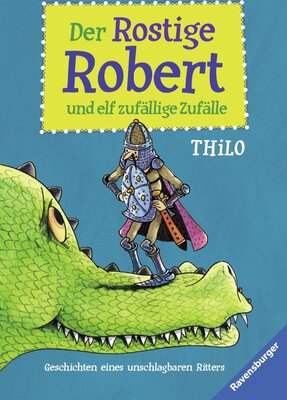 Alle Details zum Kinderbuch Der Rostige Robert und elf zufällige Zufälle: Geschichten eines unschlagbaren Ritters (Ravensburger Taschenbücher) und ähnlichen Büchern