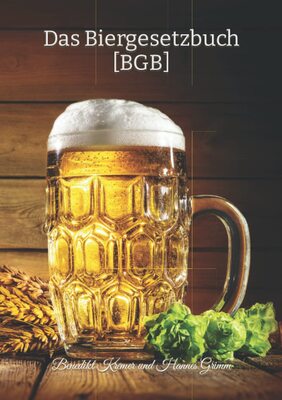 Das Biergesetzbuch [BGB]: Offizielles Gesetz für Bierliebhaber! – BRANDNEU – 141 Biergesetze – humoristische Auseinandersetzung mit leidenschaftlichem ... Liebe zu Hopfengönnung und Reinheitsgebot! bei Amazon bestellen