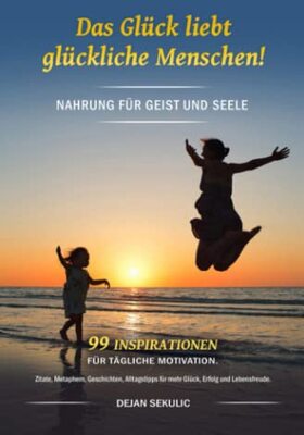 Alle Details zum Kinderbuch Das Glück liebt glückliche Menschen! Nahrung für Geist und Seele. 99 Inspirationen für tägliche Motivation. Zitate, Metaphern, Geschichten, Alltagstipps für mehr Glück, Erfolg und Lebensfreude. und ähnlichen Büchern