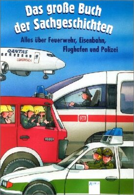 Alle Details zum Kinderbuch Das große Buch der Sachgeschichten, Alles über Feuerwehr, Eisenbahn, Flughafen und Polizei und ähnlichen Büchern