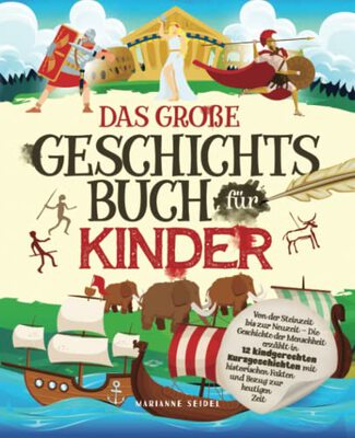 Alle Details zum Kinderbuch Das große Geschichtsbuch für Kinder: Von der Steinzeit bis zur Neuzeit – Die Geschichte der Menschheit erzählt in 12 kindgerechten Kurzgeschichten mit historischen Fakten und Bezug zur heutigen Zeit und ähnlichen Büchern