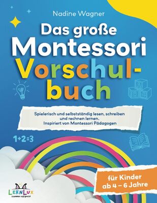 Alle Details zum Kinderbuch Das Große Montessori Vorschulbuch - Spielerisch und selbstständig lesen, schreiben und rechnen lernen für Kinder zwischen 4 – 6 Jahren. Inspiriert von Montessori Pädagogen und ähnlichen Büchern