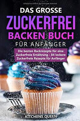 Alle Details zum Kinderbuch Das grosse Zuckerfrei Backen Buch für Anfänger: Die besten Backrezepte für eine Zuckerfreie Ernährung - 84 leckere Zuckerfreie Rezepte für Anfänger und ähnlichen Büchern