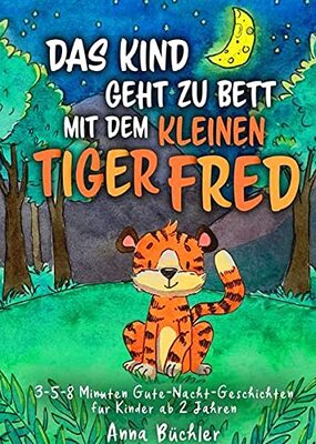 Das Kind geht zu Bett mit dem kleinen Tiger Fred: 3-5-8 Minuten Gute-Nacht-Geschichten für Kinder ab 2 Jahren bei Amazon bestellen