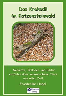 Alle Details zum Kinderbuch Das Krokodil im Katzensteinwald: Gedichte, Balladen und Bilder erzählen aus verwunschener Zeit und ähnlichen Büchern